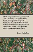 The Geologist's Traveling Hand-Book - An American Geological Railway Guide, Giving The Geological Formation At Every Railway Station, With Notes On Interesting Places On The Routes, And A Description Of Each Of The Formations (1879)