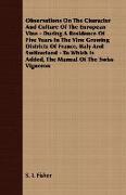 Observations on the Character and Culture of the European Vine - During a Residence of Five Years in the Vine Growing Districts of France, Italy and S