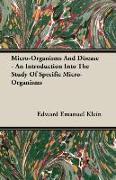 Micro-Organisms and Disease - An Introduction Into the Study of Specific Micro-Organisms