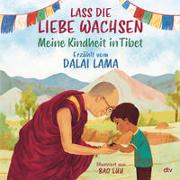Lass die Liebe wachsen – Meine Kindheit in Tibet