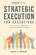Strategic Execution for Executives: How Top Leaders Bring Their "A" Game to Running a Business
