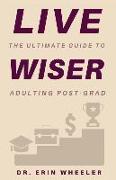 Live Wiser: The Ultimate Guide to Adulting Post-Grad
