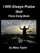 I Will Always Praise God Piano Song Book