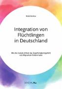 Integration von Flüchtlingen in Deutschland. Wie die Soziale Arbeit das Zugehörigkeitsgefühl von Migranten fördern kann