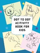 Dot to Dot acitivity book for kids: Dot to Dot Puzzles for Kids, Toddlers, Boys and Girls Ages 4-6, 3-8, 3-5, 6-8, Books for Kids Age 3, 4, 5, 6, 7, 8