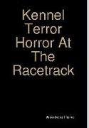 Kennel Terror Horror At The Racetrack