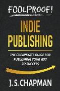 Foolproof! Indie Publishing: The Cheapskate Guide for Publishing Your Way to Success