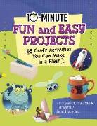 10-Minute Fun and Easy Projects: 65 Craft Activities You Can Make in a Flash