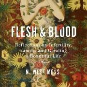 Flesh & Blood Lib/E: Reflections on Infertility, Family, and Creating a Bountiful Life: A Memoir