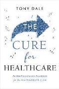 The Cure for Healthcare: An Old-World Doctor's Prescription for the New-World Health System