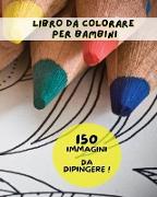 Libro Da Colorare Per Bambini - 150 Immagini Da Dipingere - (Paperback Version - Italian Language Edition)
