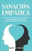 Sanación Empática: Mejora tu inteligencia emocional, deja de pensar en negativo y domina tus emociones para vivir una relación feliz. Emp