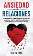 Ansiedad en las Relaciones: La guía esencial para superar la ansiedad, los celos y los pensamientos negativos. Sana tu inseguridad y apego para es