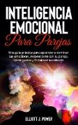 Inteligencia Emocional Para Parejas: Una guía práctica para aprender a dominar tus emociones, reconectarte con tu pareja, crecer juntos y fortalecer s