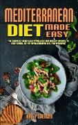 Mediterranean Diet Made Easy: The Complete Guide With Effortless and Healthy Recipes To Lose Weight On The Mediterranean Diet For Beginners