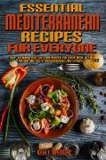 Essential Mediterranean Recipes For Everyone: Easy, Delicious and Low Carb Recipes for Every Meal to Lose Weight And Live A Mediterranean Diet Lifesty