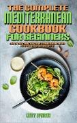 The Complete Mediterranean Cookbook For Beginners: Step-By-Step Guide With Simple Mediterranean Recipes For Weight Loss And Healthy Life
