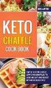 Keto Chaffle Cookbook: Simple And Delicious Low Carb Chaffles to Lose Weight and Boost Metabolism Quickly