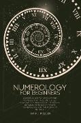 Numerology for Beginners: An Easy Guide to discover the Numbers that rule our Lives. Explore the Benefits of the Bonds between Astrology, Tarots