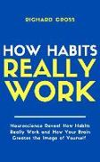 How Habits Really Work: Neuroscience Reveal How Habits Really Work and How Your Brain Creates the Image of Yourself