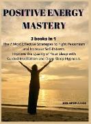 Positive Energy Mastery: 3 books in 1 The 7 Most Effective Strategies to Fight Pessimism and Increase Self-Esteem. Improve the Quality of Your