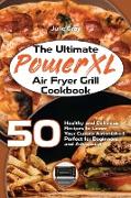 The Ultimate PowerXL Air Fryer Grill Cookbook: 50 Healthy and Delicious Recipes to Leave Your Guests Astonished. Perfect for Beginners and Advanced!