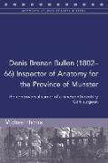 Denis Brenan Bullen (1802-66) Inspector of Anatomy for the Province of Munster: The Controversial Career of a Cork Surgeon