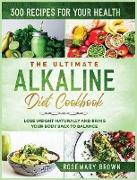 The Ultimate Alkaline Diet Cookbook: 300 Recipes For Your Health, To Lose Weight Naturally And Bring Your Body Back To Balance