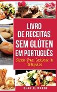 Livro de Receitas Sem Glúten Em português/ Gluten Free Cookbook In Portuguese: 30 Melhores Receitas Sem Glúten