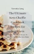 The Ultimate Keto Chaffle Cookbook Recipes for Beginners: Delicious Low Carb Recipes to Taste the Best Chaffles Keto Meals