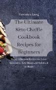 The Ultimate Keto Chaffle Cookbook Recipes for Beginners: Super Afforable Recipes to Enjoy Incredible Keto Meals and Get Back in Shape