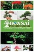 Bonsai for Beginners: The Most Comprehensive Guide to Bonsai Tree Care. Soil Selection, Growth, and Pruning. Contains Exclusive Secrets and