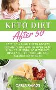 Keto Diet After 50: Specific & Simple Keto Recipes Designed For Women Over 50 To Heal Your Body, Lose Weight, Reset Your Metabolism, And B