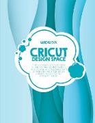 Cricut Design Space: The Ultimate Step-By-Step Guide Top Mastering Cricut, Tools and Accessories and Learn Tips and Tricks to Create Your P