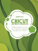 Cricut for Beginners: A Complete DIY Guide to Master Your Cricut Machine, Cricut Design Space, and Craft Out Creative Cricut Project Ideas (