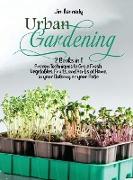 Urban Gardening: 2 Books in 1: Proven Techniques to Grow Fresh Vegetables, Fruits, and Herbs at Home, in your Balcony or in your Patio