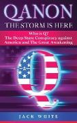 Qanon, the Storm Is Here: Who is Q? The Deep State Conspiracy Against America and The Great Awakening