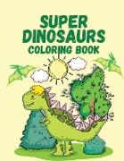 Super Dinosaurs Coloring Book: Dino Coloring Book for Kids - Funny Dinosaurs Coloring Book for Children - Activity Book for Kids