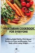 Vegetarian Cookbook for Everyone: Foolproof and Healthy Plant Based Recipes to Clean and Energize Your Body while Losing Weight