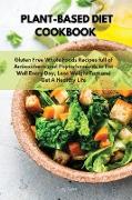 Plant-Based Diet Cookbook: Gluten Free Whole Foods Recipes full of Antioxidants and Phytochemicals to Eat Well Every Day, Lose Weight Fast and Ge