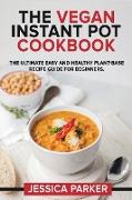 The Vegan Instant Pot Cookbook: The Ultimate Easy and Healthy Plant-Base Recipe Guide for Beginners