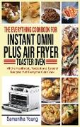 The Everything Cookbook for Instant Omni Plus Air Fryer Toaster Oven: All the Healthiest, Tastiest and Easiest Recipes that Everyone Can Cook