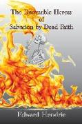 The Damnable Heresy Of Salvation by Dead Faith