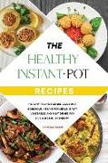 The Healthy Instant Pot Recipes: Healthy Recipes for Delicious and Gorgeous Instant Pot Meals, Great Vegetables and Meat Dishes for Live a Life full o