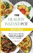 The Healthy Instant Pot Recipes: Healthy Recipes for Delicious and Gorgeous Instant Pot Meals, Great Vegetables and Meat Dishes for Live a Life full o