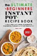 The Ultimate Beginners Instant Pot Recipe Book 2021: Improve your Mood and Stay Healthy with Tasty Instant Pot Recipe Book, Easy Step by Step Beginner