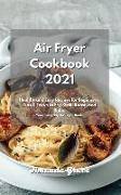 Air Fryer Cookbook 2021: Healthy and Easy Recipes for Beginners. Tips & Tricks to Fry, Grill, Roast, and Bake. Your Everyday Air Fryer Book