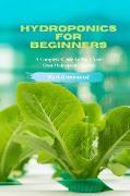 Hydroponics for Beginners: A Complete Guide to Start Your Own Hydroponic Garden