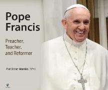 Pope Francis: Preacher, Teacher, and Reformer