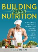 Building Vegan Nutrition: To Build Muscle and Burn Fat Naturally on a Vegan Diet, Including a 30 Days of 100% Plant-Based Meal Plan